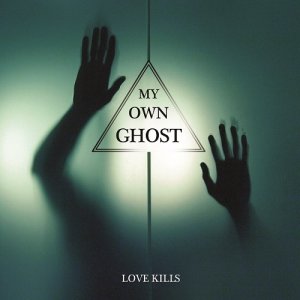 My Own Ghost - Love Kills