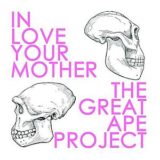 In Love Your Mother – The Great Ape Project