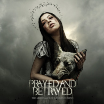 Prayed and Betrayed - The Abundance of a Sickened Mind