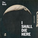 The Body – I Shall Die Here